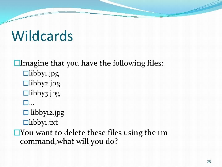 Wildcards �Imagine that you have the following files: �libby 1. jpg �libby 2. jpg