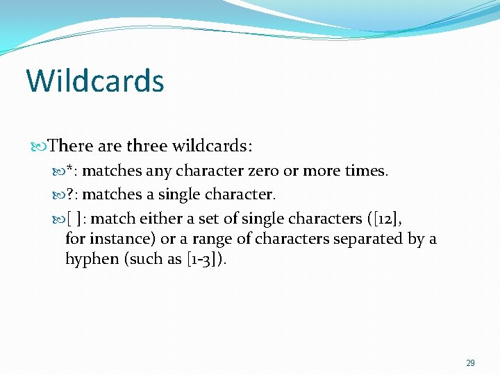 Wildcards There are three wildcards: *: matches any character zero or more times. ?