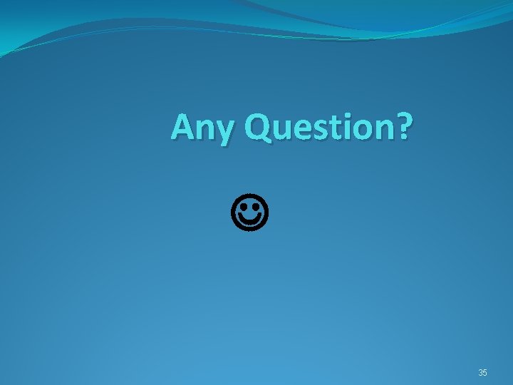 Any Question? 35 
