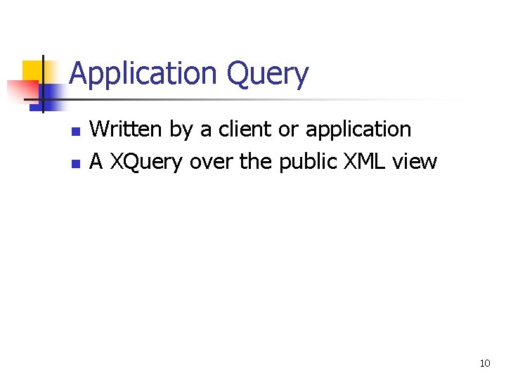 Application Query n n Written by a client or application A XQuery over the