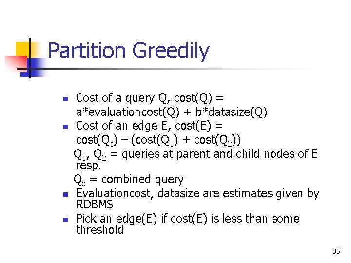Partition Greedily n n Cost of a query Q, cost(Q) = a*evaluationcost(Q) + b*datasize(Q)