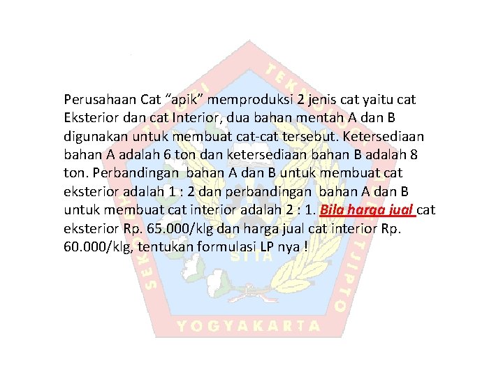 Perusahaan Cat “apik” memproduksi 2 jenis cat yaitu cat Eksterior dan cat Interior, dua