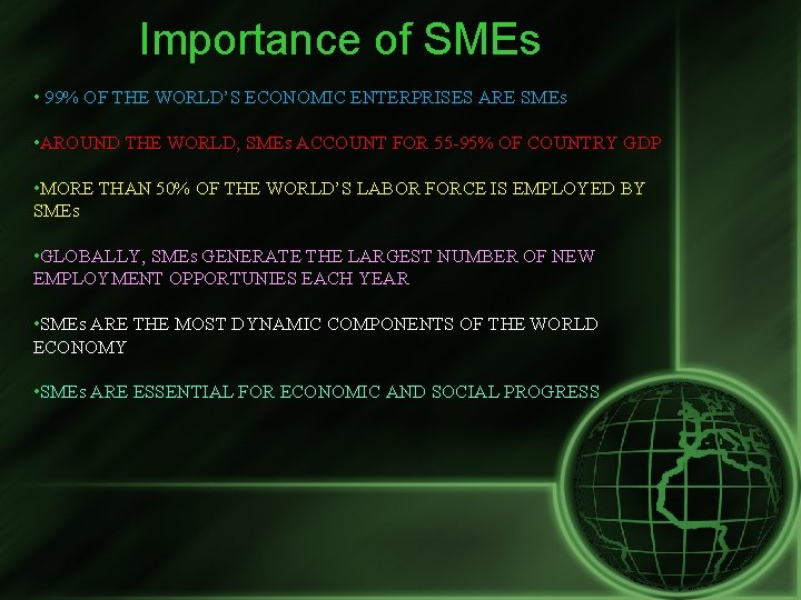 Importance of SMEs • 99% OF THE WORLD’S ECONOMIC ENTERPRISES ARE SMEs • AROUND