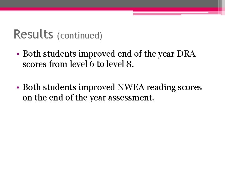 Results (continued) • Both students improved end of the year DRA scores from level