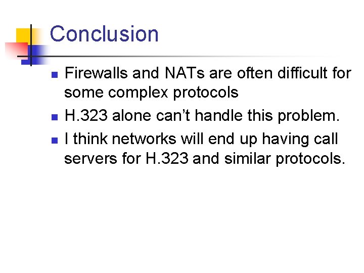 Conclusion n Firewalls and NATs are often difficult for some complex protocols H. 323