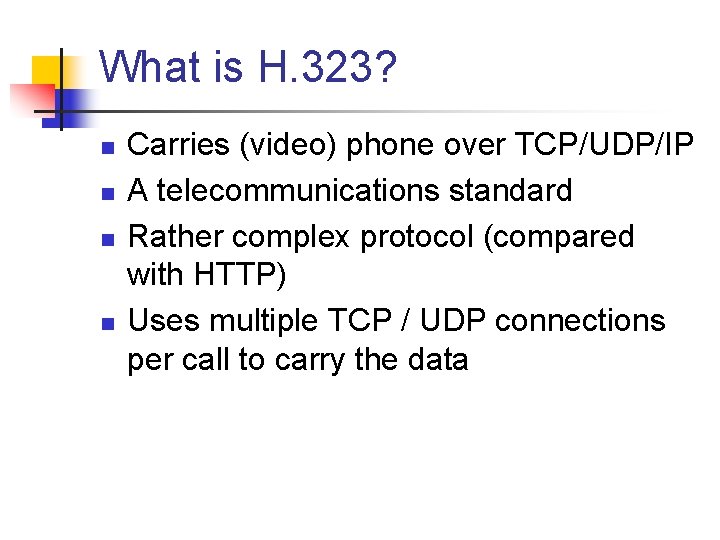What is H. 323? n n Carries (video) phone over TCP/UDP/IP A telecommunications standard