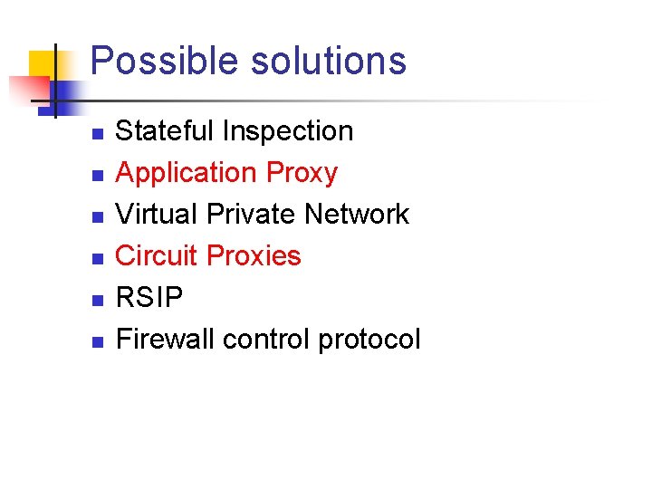 Possible solutions n n n Stateful Inspection Application Proxy Virtual Private Network Circuit Proxies
