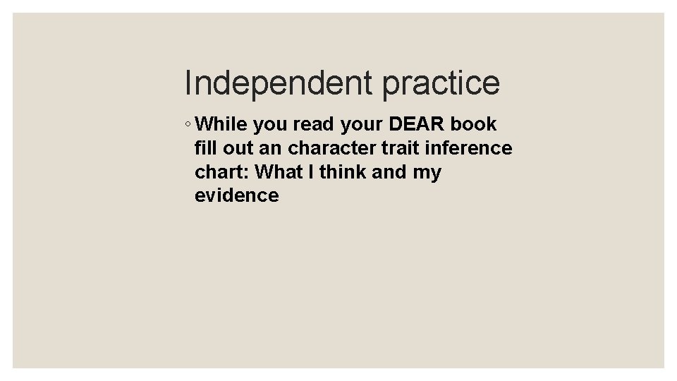 Independent practice ◦ While you read your DEAR book fill out an character trait