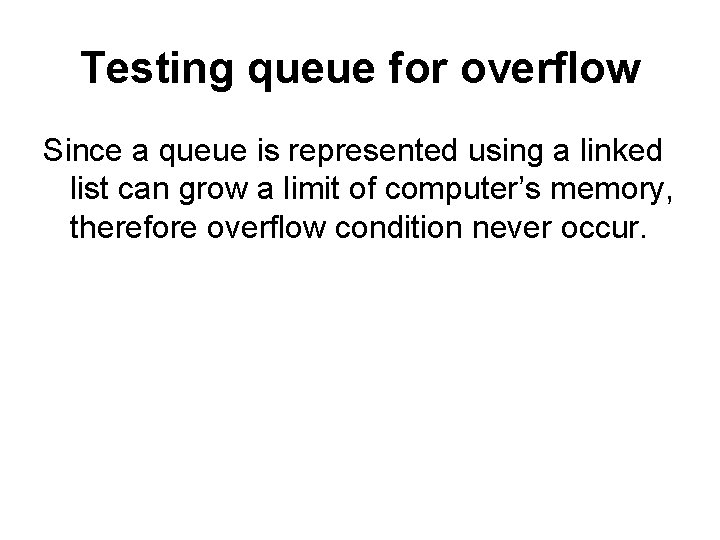 Testing queue for overflow Since a queue is represented using a linked list can