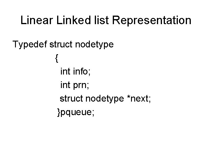 Linear Linked list Representation Typedef struct nodetype { int info; int prn; struct nodetype