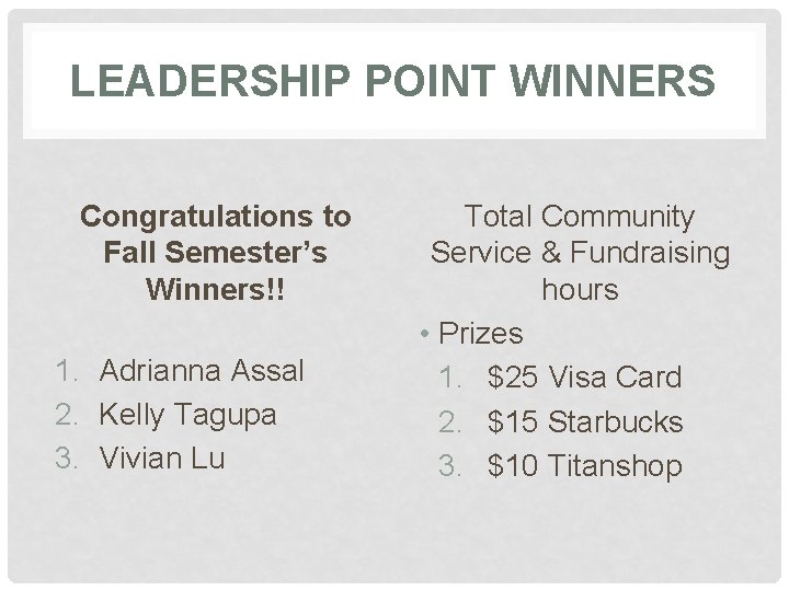 LEADERSHIP POINT WINNERS Congratulations to Fall Semester’s Winners!! 1. Adrianna Assal 2. Kelly Tagupa