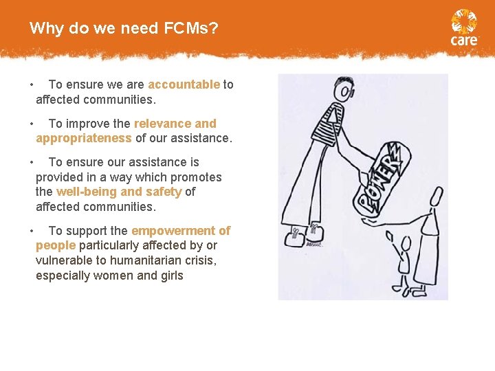 Why do we need FCMs? • To ensure we are accountable to affected communities.