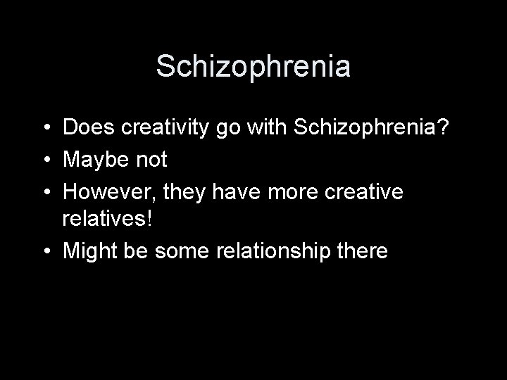 Schizophrenia • Does creativity go with Schizophrenia? • Maybe not • However, they have