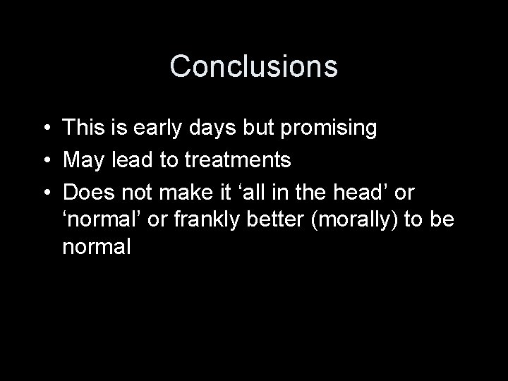 Conclusions • This is early days but promising • May lead to treatments •