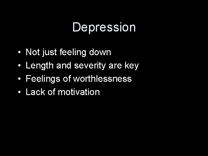 Depression • • Not just feeling down Length and severity are key Feelings of