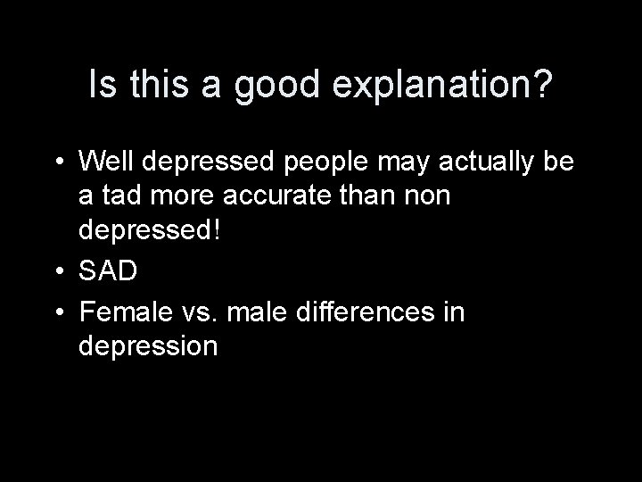 Is this a good explanation? • Well depressed people may actually be a tad