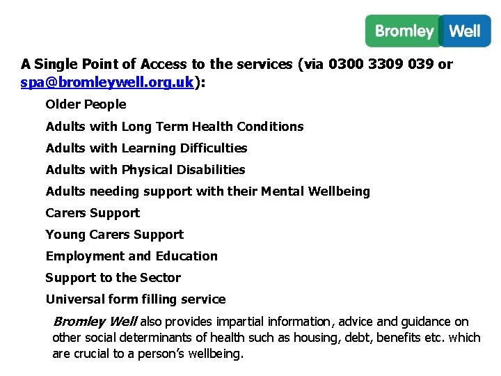 A Single Point of Access to the services (via 0300 3309 039 or spa@bromleywell.