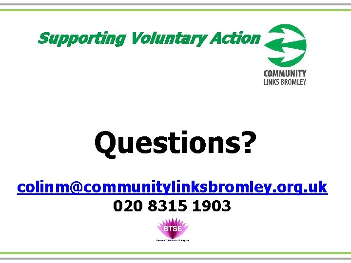 Supporting Voluntary Action Questions? colinm@communitylinksbromley. org. uk 020 8315 1903 