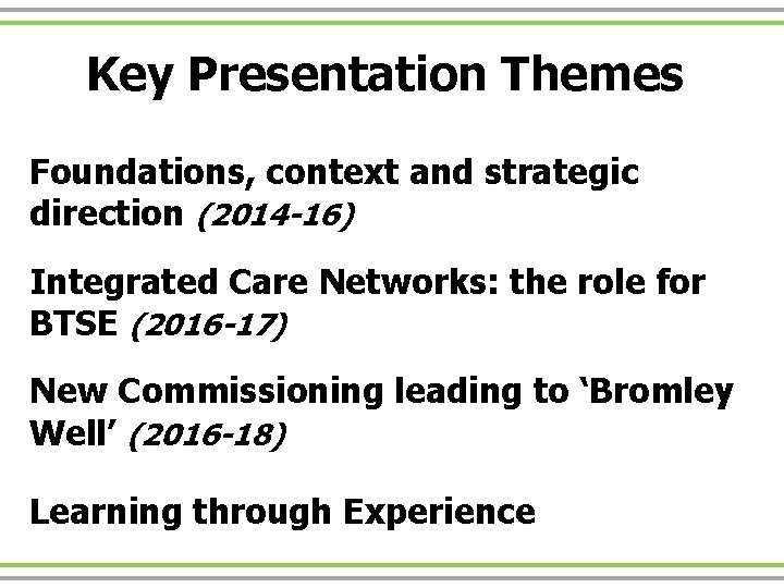 Key Presentation Themes Foundations, context and strategic direction (2014 -16) Integrated Care Networks: the