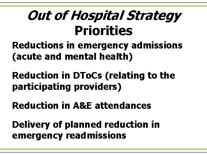 Out of Hospital Strategy Priorities Reductions in emergency admissions (acute and mental health) Reduction