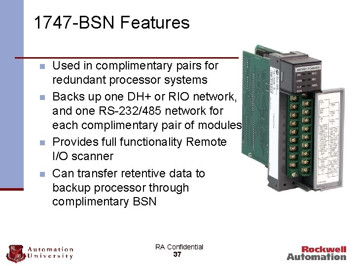 1747 -BSN Features n n Used in complimentary pairs for redundant processor systems Backs