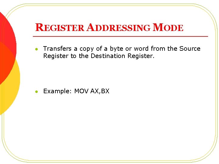 REGISTER ADDRESSING MODE l Transfers a copy of a byte or word from the