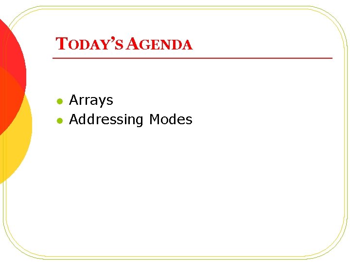 TODAY’S AGENDA l l Arrays Addressing Modes 