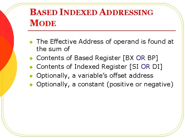 BASED INDEXED ADDRESSING MODE l l l The Effective Address of operand is found