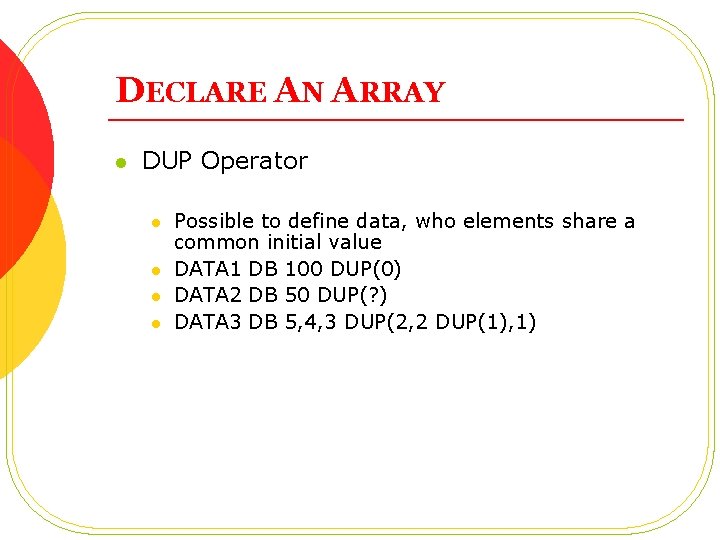 DECLARE AN ARRAY l DUP Operator l l Possible to define data, who elements