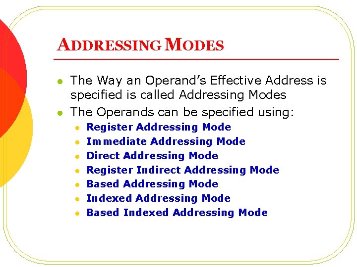 ADDRESSING MODES l l The Way an Operand’s Effective Address is specified is called