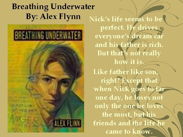 Breathing Underwater By: Alex Flynn Nick’s life seems to be perfect. He drives everyone’s