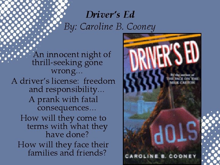 Driver’s Ed By: Caroline B. Cooney An innocent night of thrill-seeking gone wrong… A