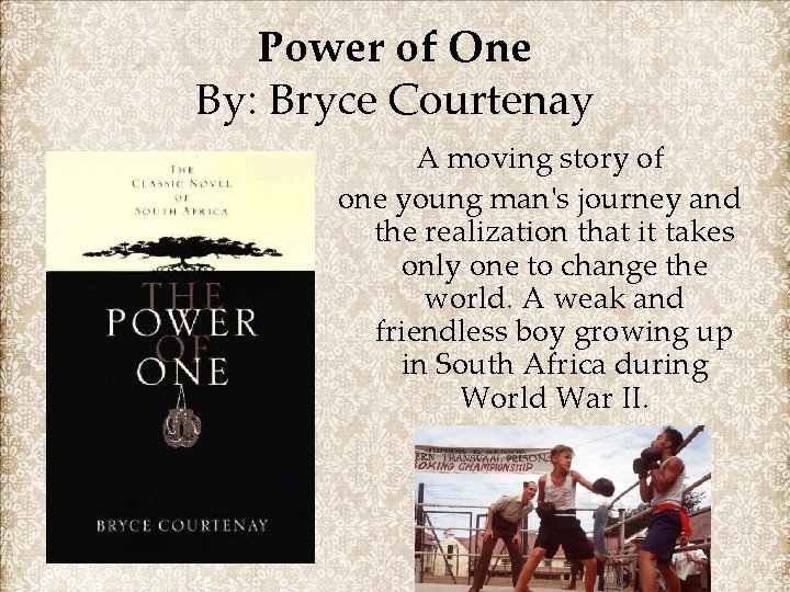 Power of One By: Bryce Courtenay A moving story of one young man's journey