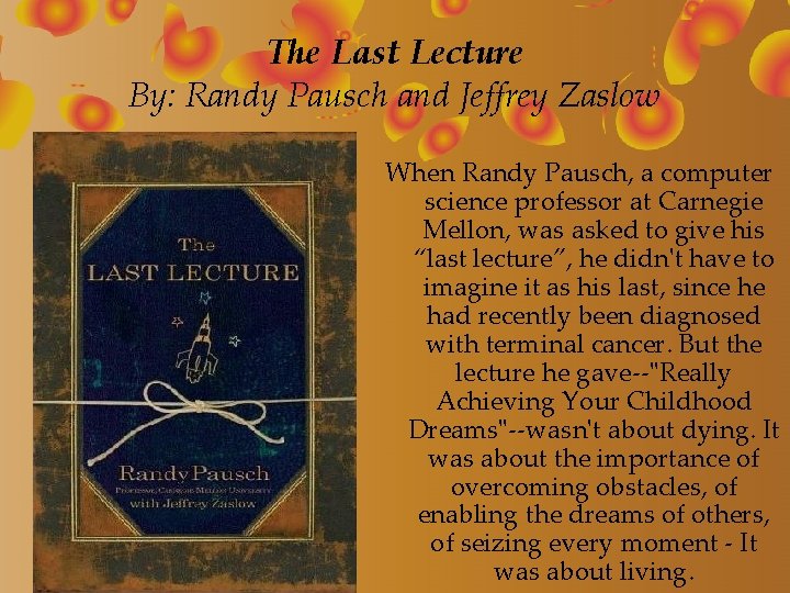 The Last Lecture By: Randy Pausch and Jeffrey Zaslow When Randy Pausch, a computer