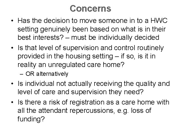 Concerns • Has the decision to move someone in to a HWC setting genuinely