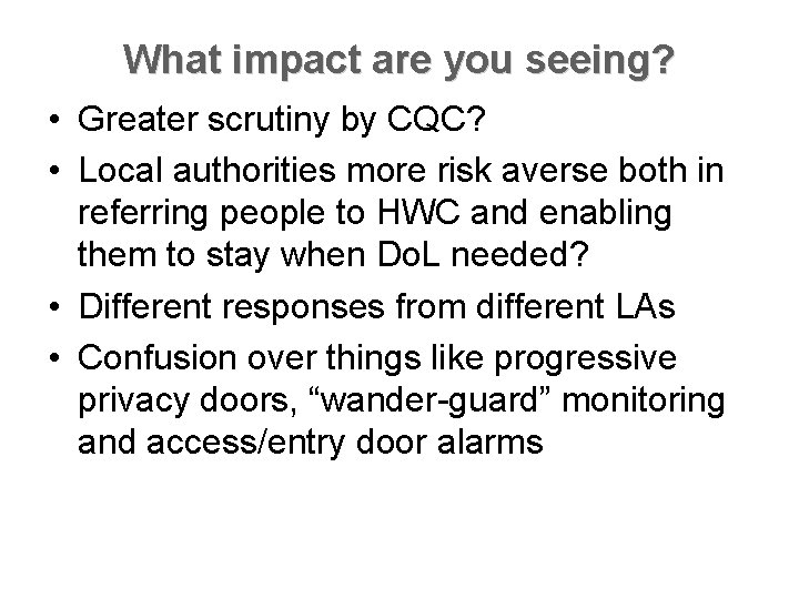 What impact are you seeing? • Greater scrutiny by CQC? • Local authorities more