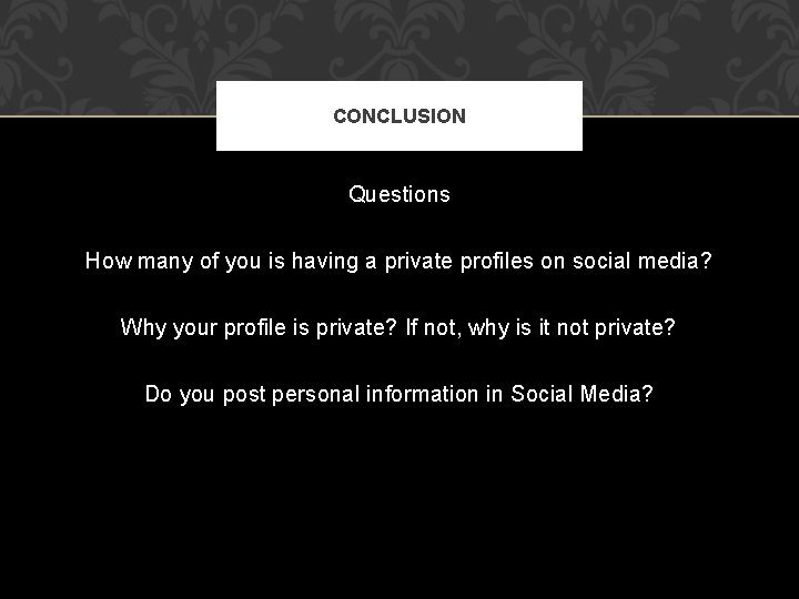 CONCLUSION Questions How many of you is having a private profiles on social media?