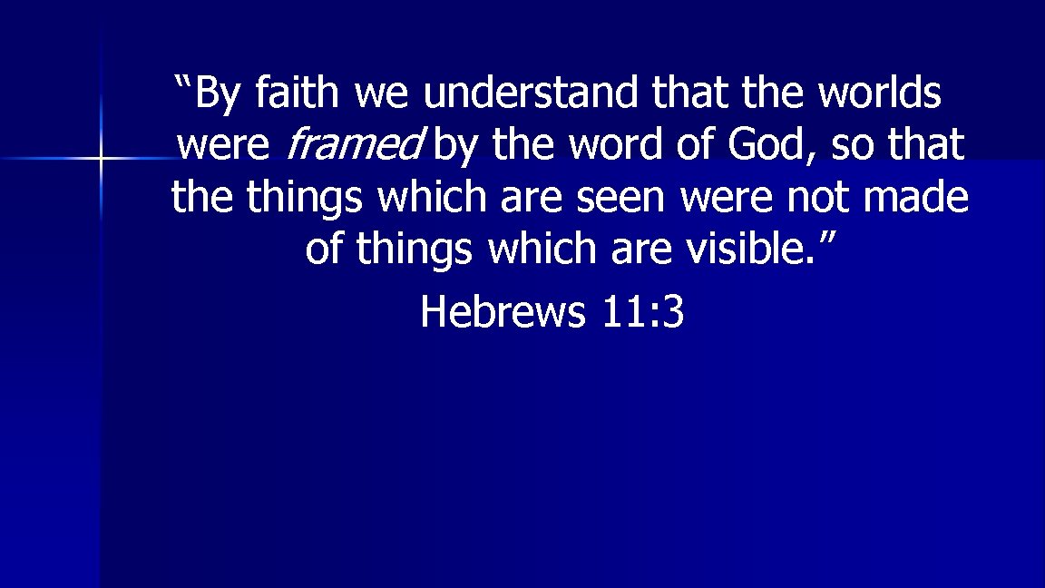 “By faith we understand that the worlds were framed by the word of God,