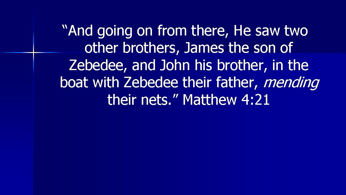“And going on from there, He saw two other brothers, James the son of
