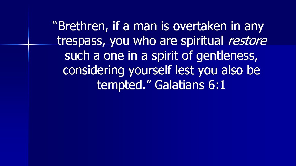 “Brethren, if a man is overtaken in any trespass, you who are spiritual restore