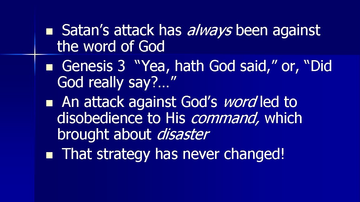 Satan’s attack has always been against the word of God n Genesis 3 “Yea,