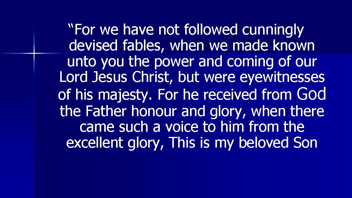 “For we have not followed cunningly devised fables, when we made known unto you