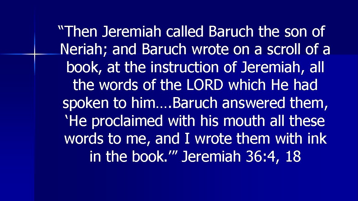 “Then Jeremiah called Baruch the son of Neriah; and Baruch wrote on a scroll