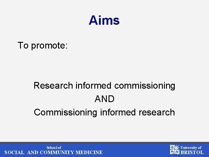 Aims To promote: Research informed commissioning AND Commissioning informed research School of SOCIAL AND