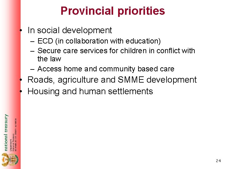 Provincial priorities • In social development – ECD (in collaboration with education) – Secure