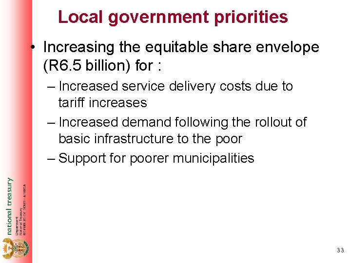 Local government priorities • Increasing the equitable share envelope (R 6. 5 billion) for