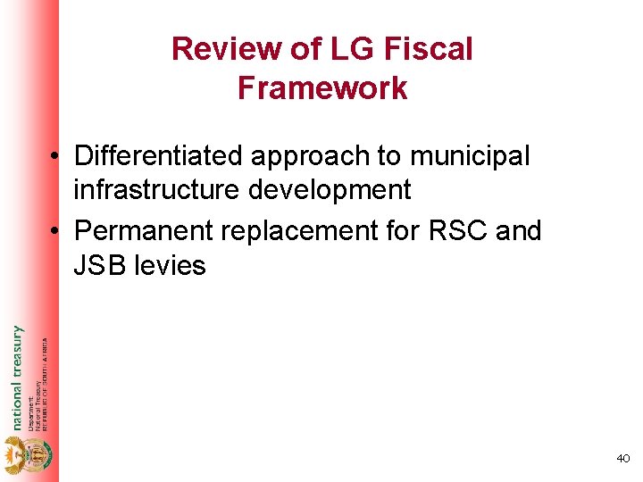 Review of LG Fiscal Framework • Differentiated approach to municipal infrastructure development • Permanent