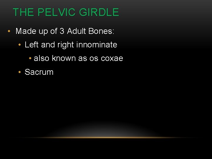 THE PELVIC GIRDLE • Made up of 3 Adult Bones: • Left and right