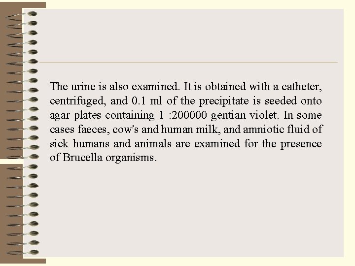 The urine is also examined. It is obtained with a catheter, centrifuged, and 0.