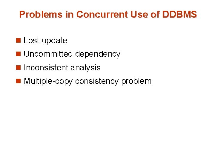 Problems in Concurrent Use of DDBMS n Lost update n Uncommitted dependency n Inconsistent